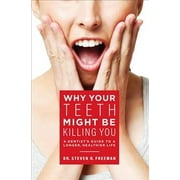 Why Your Teeth Might Be Killing You : A Dentist's Guide To A Longer Healthier Life (Paperback)